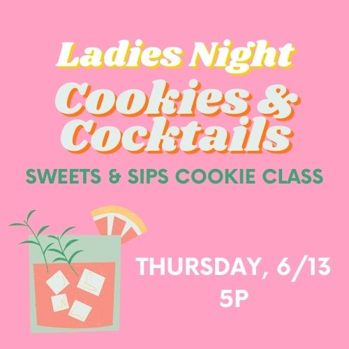 Ladies Night Cookies & Cocktails, 6/13 @ 5p