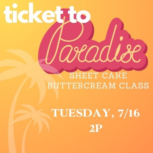 Ticket to Paradise Sheet Cake Class, 7/16 @ 2p