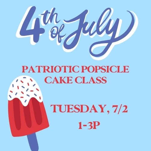 Patriotic Popsicle Cake Class, 7/2 @ 1p