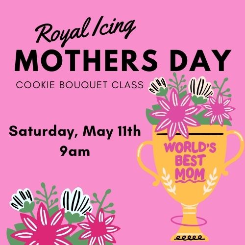 Mothers Day Royal Icing Cookie Class, 5/11 @ 9a